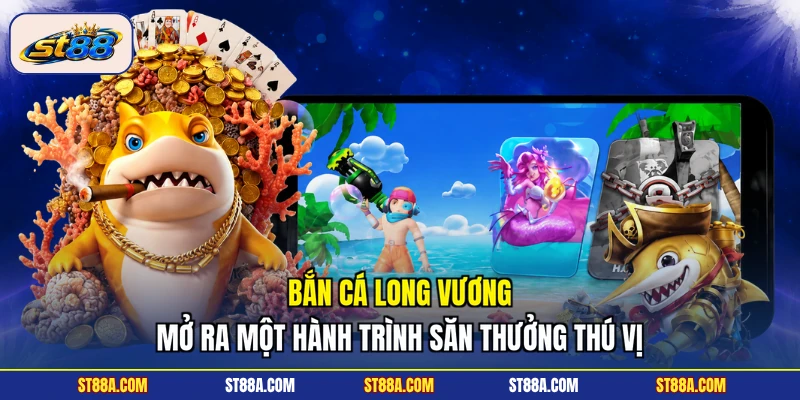 Bắn cá Long Vương mở ra một hành trình săn thưởng thú vị