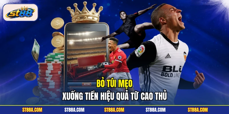 Bỏ túi mẹo xuống tiền hiệu quả từ cao thủ