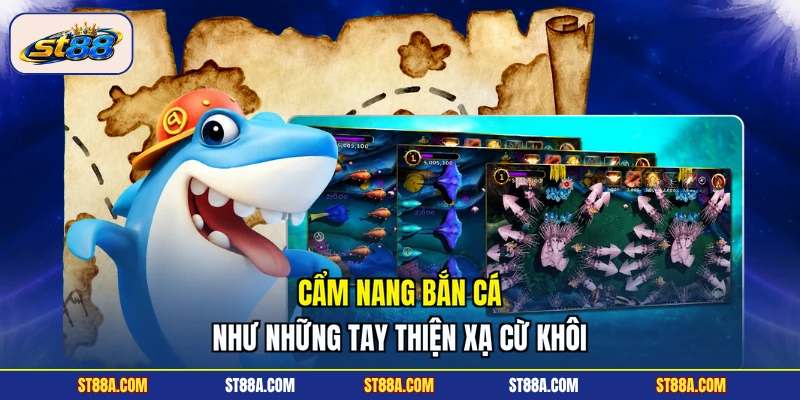 Cẩm nang bắn cá như những tay thiện xạ cừ khôi