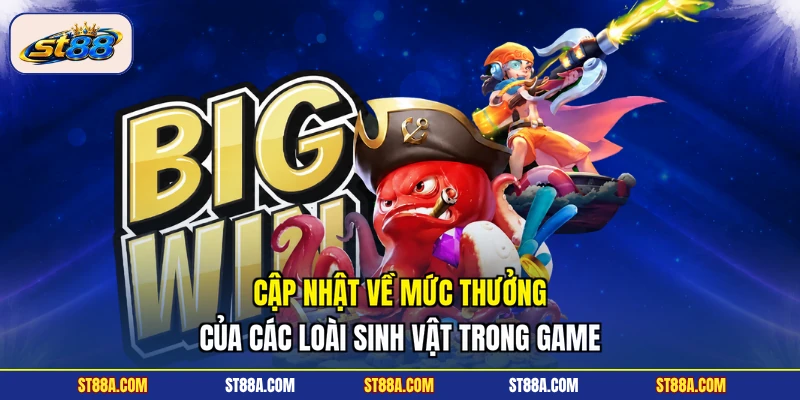 Cập nhật về mức thưởng của các loài sinh vật trong game