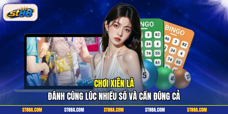 Chơi xiên là đánh cùng lúc nhiều số và cần đúng cả