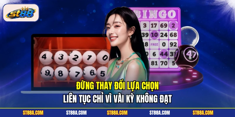 Đừng thay đổi lựa chọn liên tục chỉ vì vài kỳ không đạt