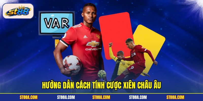Hướng dẫn cách tính cược xiên châu Âu