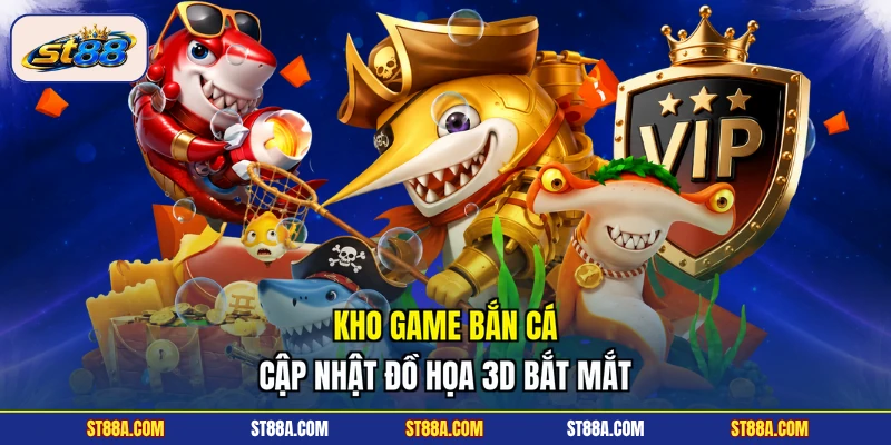 Kho game bắn cá cập nhật đồ họa 3D bắt mắt