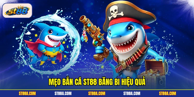 Mẹo bắn cá ST88 băng bi hiệu quả
