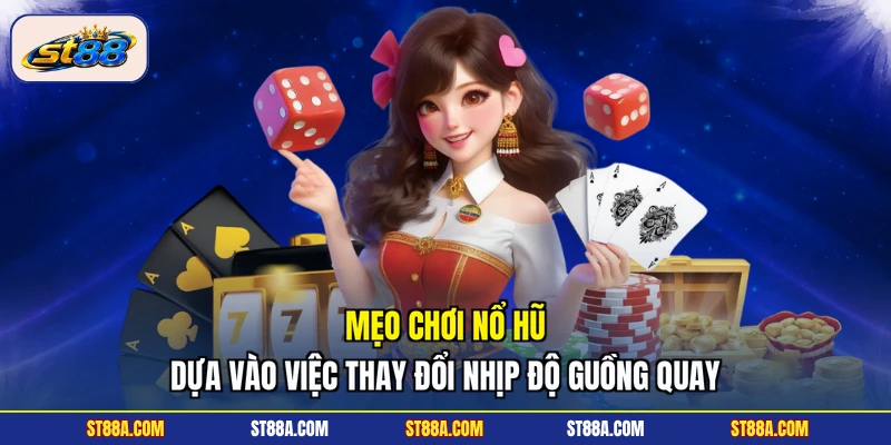 Mẹo chơi nổ hũ dựa vào việc thay đổi nhịp độ guồng quay