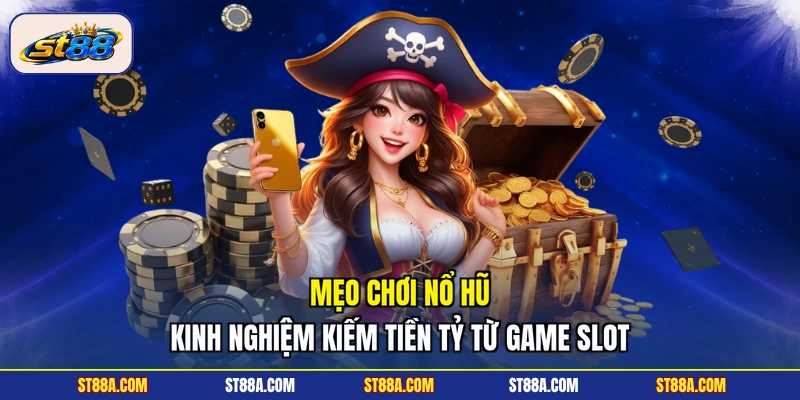 Mẹo Chơi Nổ Hũ - Kinh Nghiệm Kiếm Tiền Tỷ Từ Game Slot