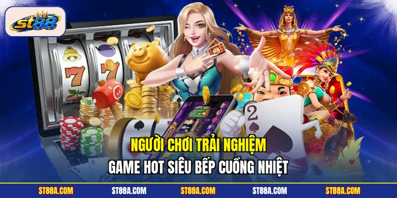 Người chơi trải nghiệm game hot Siêu Bếp Cuồng Nhiệt