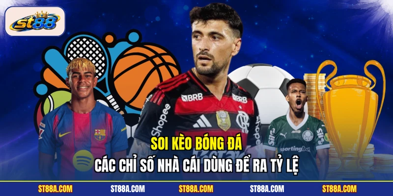 Soi Kèo Bóng Đá | Các Chỉ Số Nhà Cái Dùng Để Ra Tỷ Lệ
