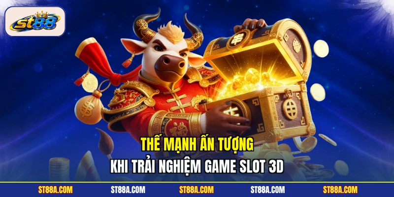 Thế mạnh ấn tượng khi trải nghiệm game slot 3D