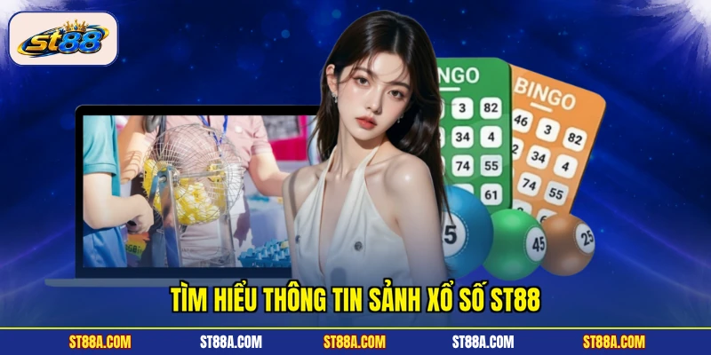 Tìm hiểu thông tin sảnh xổ số ST88