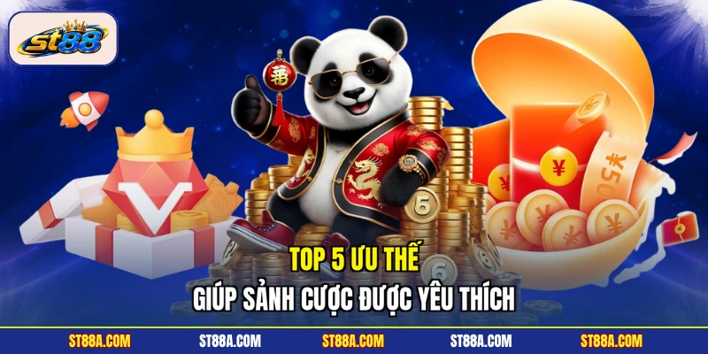 Top 5 ưu thế giúp sảnh cược được yêu thích